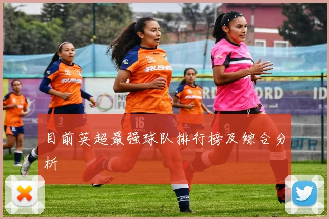 目前英超最强球队排行榜及综合分析