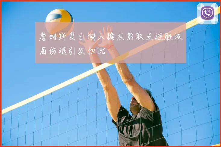 詹姆斯复出湖人擒灰熊取五连胜浓眉伤退引发担忧
