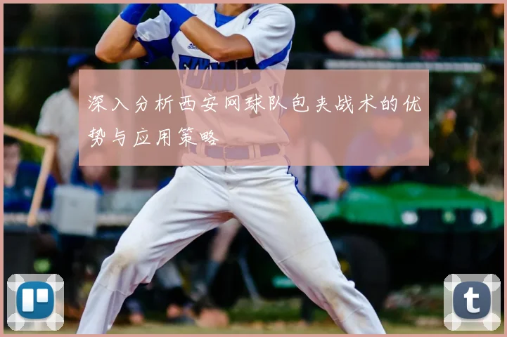 深入分析西安网球队包夹战术的优势与应用策略