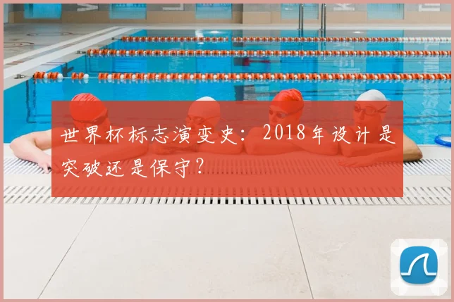 世界杯标志演变史：2018年设计是突破还是保守？