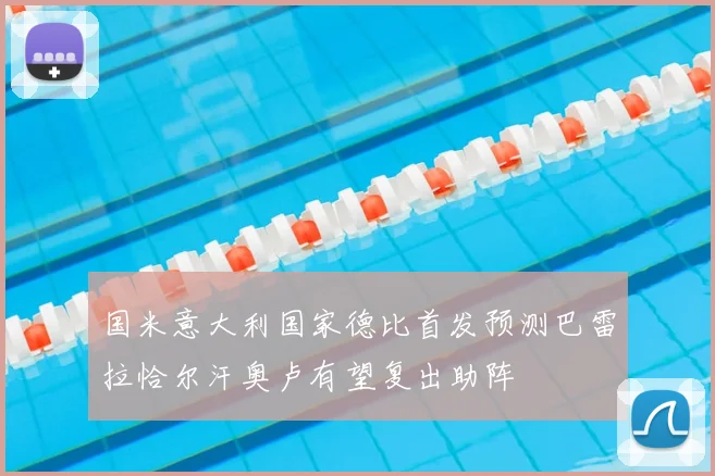 国米意大利国家德比首发预测巴雷拉恰尔汗奥卢有望复出助阵