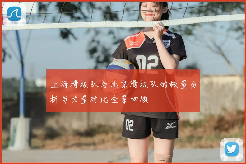 上海滑板队与北京滑板队的较量分析与力量对比全景回顾