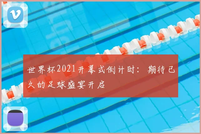 世界杯2021开幕式倒计时：期待已久的足球盛宴开启