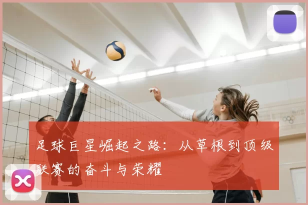 足球巨星崛起之路：从草根到顶级联赛的奋斗与荣耀