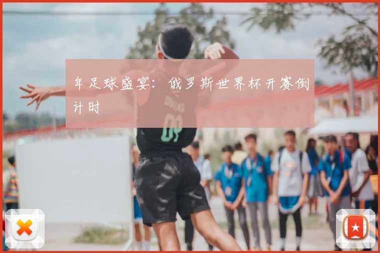 年足球盛宴：俄罗斯世界杯开赛倒计时