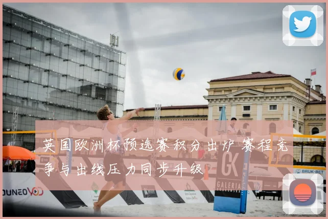 英国欧洲杯预选赛积分出炉 赛程竞争与出线压力同步升级