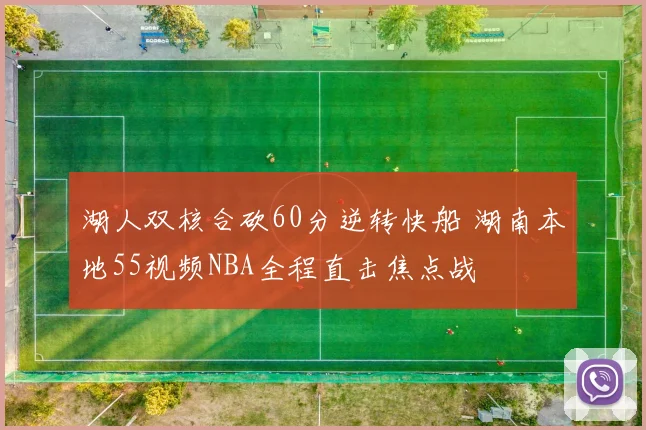 湖人双核合砍60分逆转快船 湖南本地55视频NBA全程直击焦点战