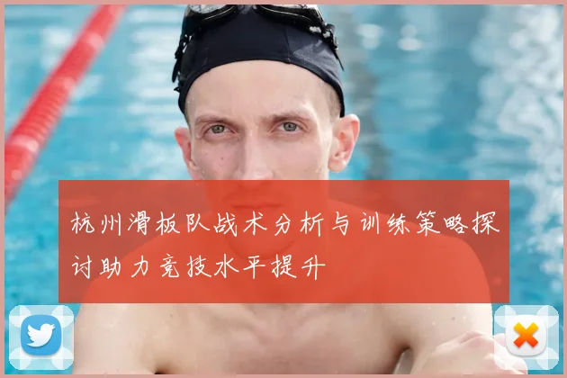 杭州滑板队战术分析与训练策略探讨助力竞技水平提升