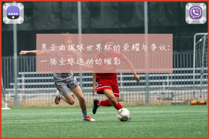 男子曲棍球世界杯的荣耀与争议:一场全球运动的缩影