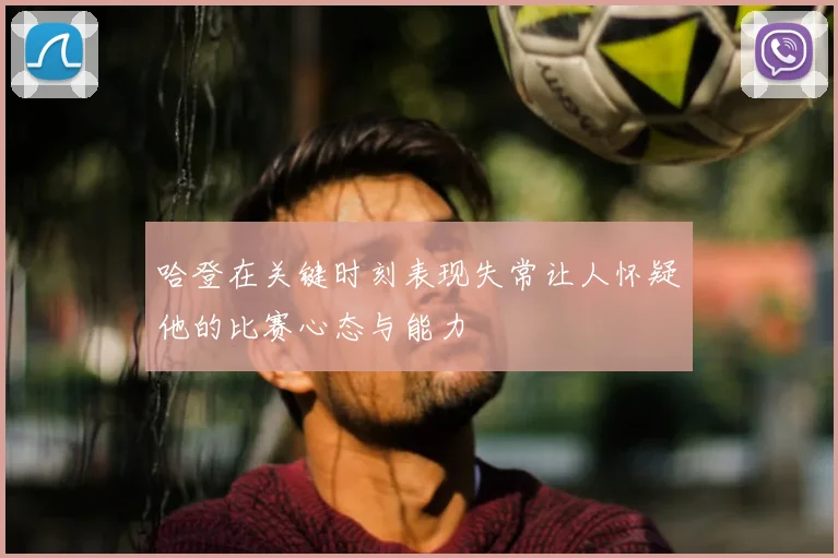哈登在关键时刻表现失常让人怀疑他的比赛心态与能力